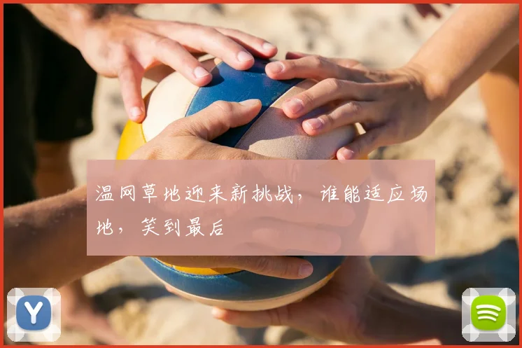 温网草地迎来新挑战，谁能适应场地，笑到最后