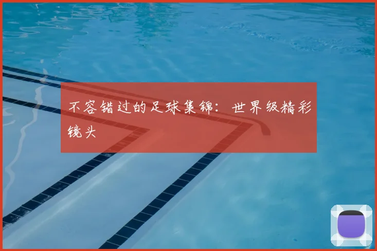 不容错过的足球集锦：世界级精彩镜头