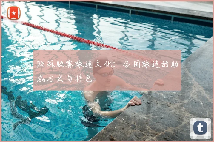 欧冠联赛球迷文化:各国球迷的助威方式与特色