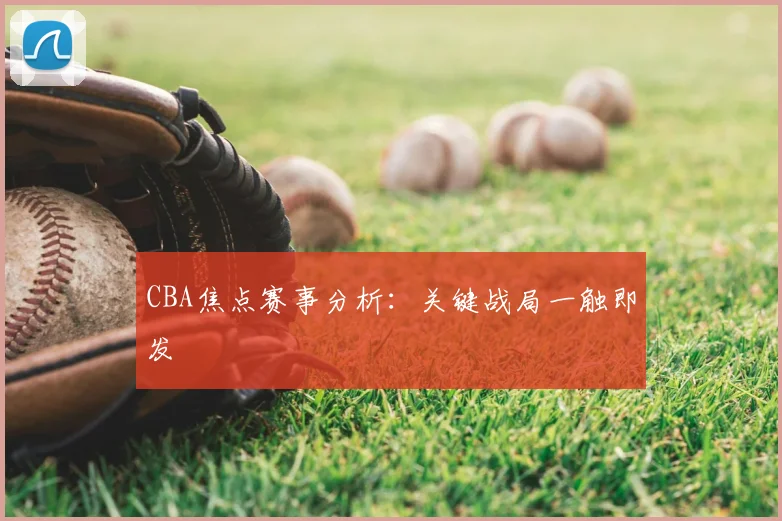 CBA焦点赛事分析:关键战局一触即发