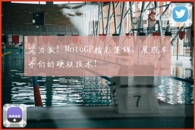 实力派!MotoGP精彩集锦,展现车手们的硬核技术!