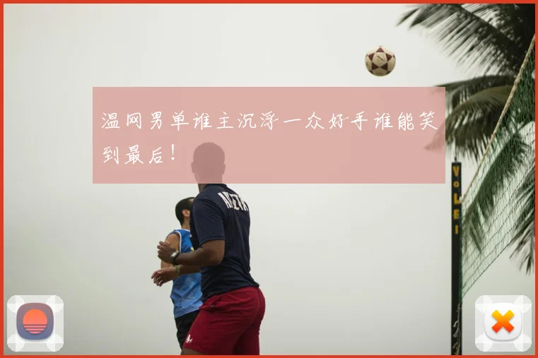 温网男单谁主沉浮一众好手谁能笑到最后！