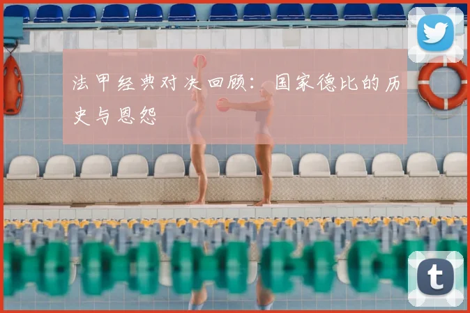 法甲经典对决回顾：国家德比的历史与恩怨
