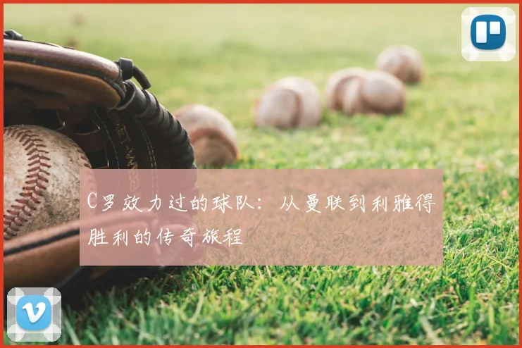 C罗效力过的球队：从曼联到利雅得胜利的传奇旅程