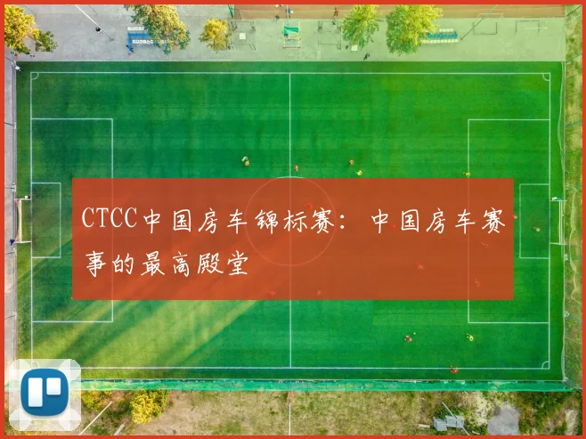 CTCC中国房车锦标赛：中国房车赛事的最高殿堂