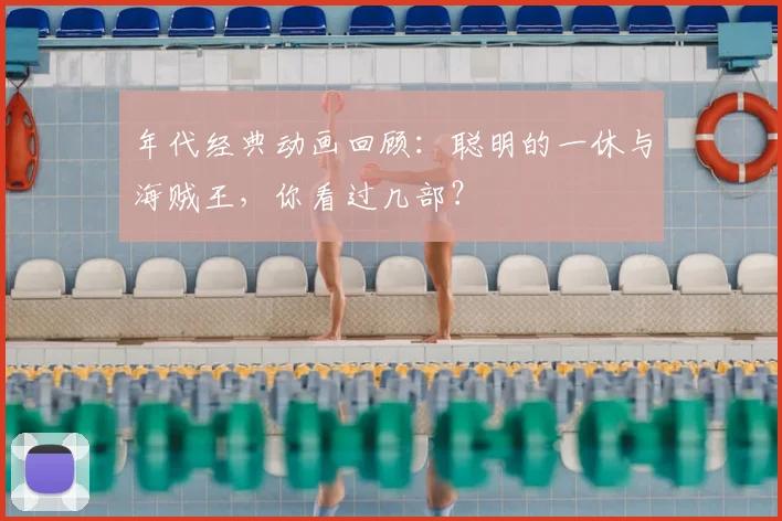 年代经典动画回顾:聪明的一休与海贼王,你看过几部?
