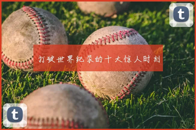 打破世界纪录的十大惊人时刻
