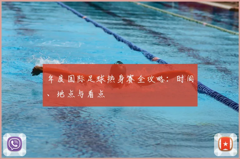 年度国际足球热身赛全攻略:时间、地点与看点