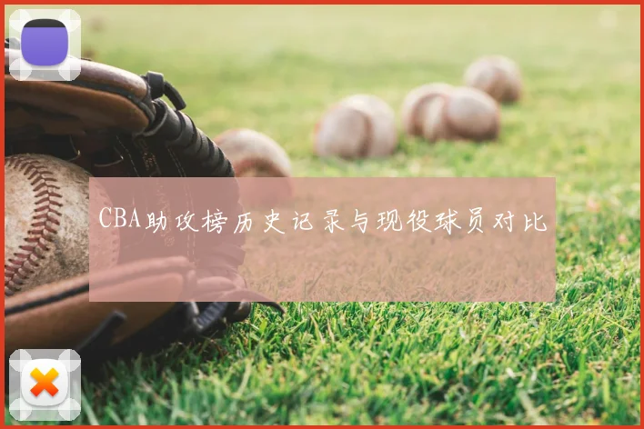 CBA助攻榜历史记录与现役球员对比