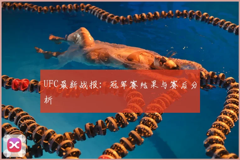 UFC最新战报:冠军赛结果与赛后分析