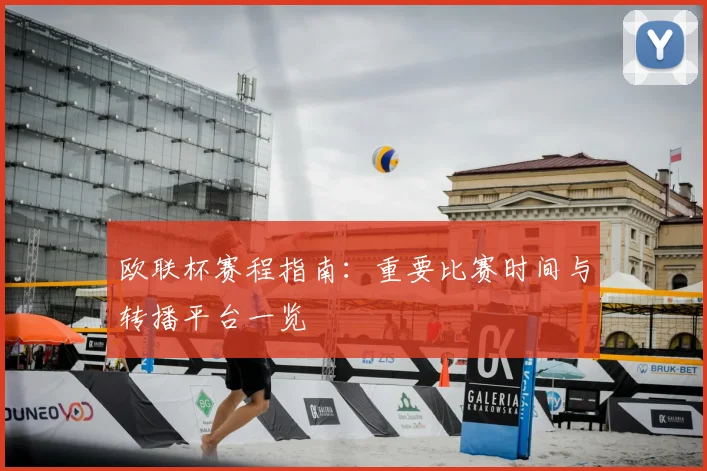欧联杯赛程指南:重要比赛时间与转播平台一览