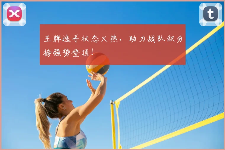 王牌选手状态火热，助力战队积分榜强势登顶！
