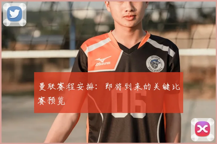 曼联赛程安排：即将到来的关键比赛预览