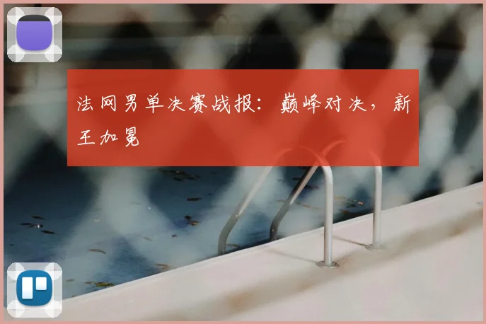 法网男单决赛战报：巅峰对决，新王加冕
