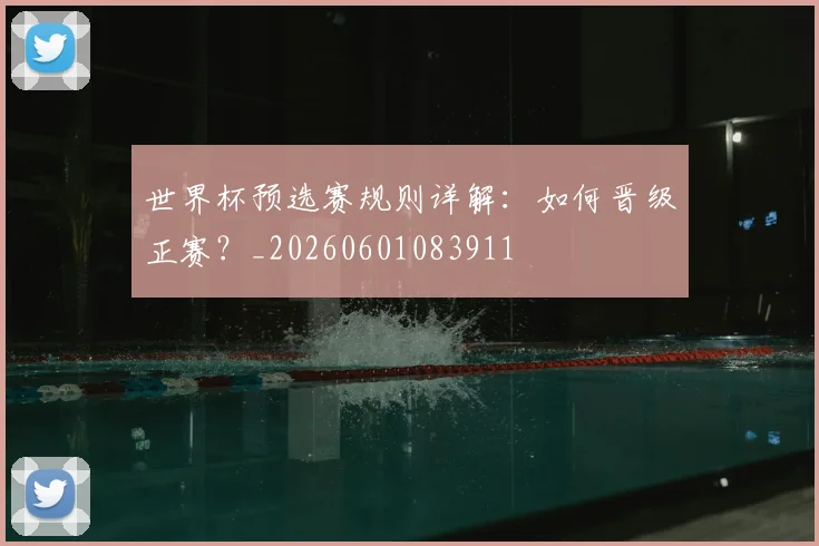 世界杯预选赛规则详解：如何晋级正赛？_20260601083911