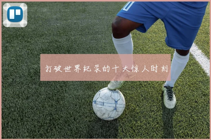 打破世界纪录的十大惊人时刻