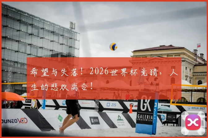 希望与失落！2026世界杯竞猜，人生的悲欢离合！